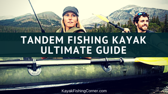 Tandem Fishing Kayak - Ultimate Guide for Tandem Kayak Fishing!